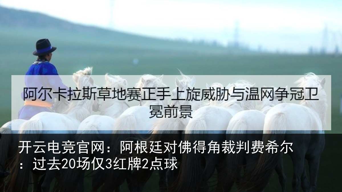 开云电竞官网:阿根廷对佛得角裁判费希尔:过去20场仅3红牌2点球