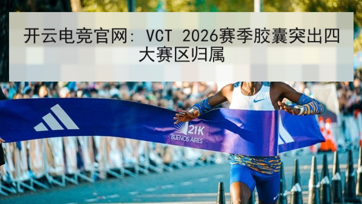 开云电竞官网: VCT 2026赛季胶囊突出四大赛区归属 开云电竞官网: VCT 2026赛季胶囊突出四大赛区归属