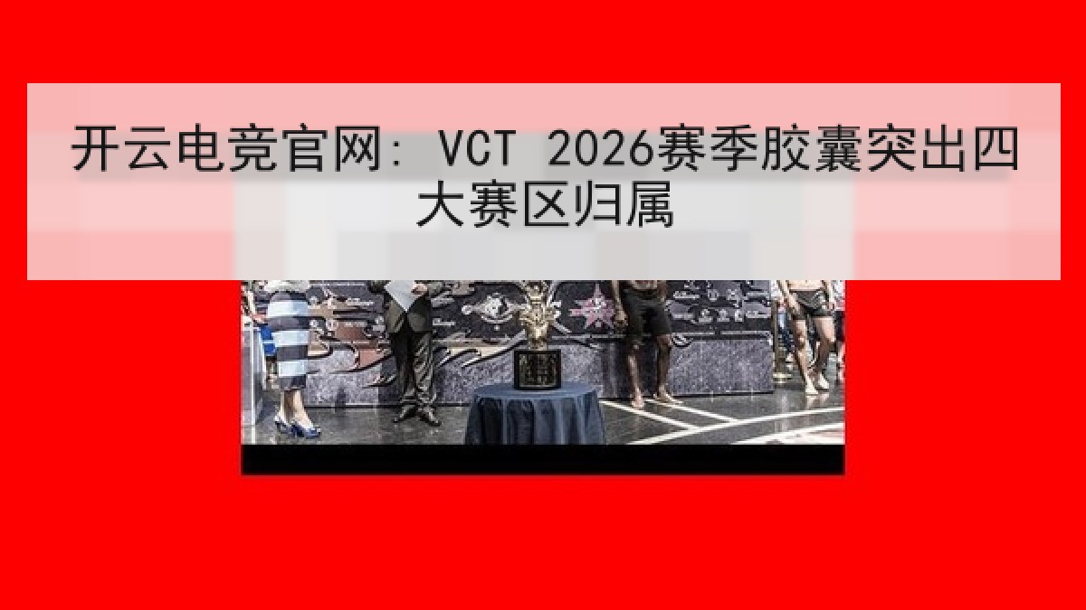 开云电竞官网: VCT 2026赛季胶囊突出四大赛区归属 开云电竞官网: VCT 2026赛季胶囊突出四大赛区归属
