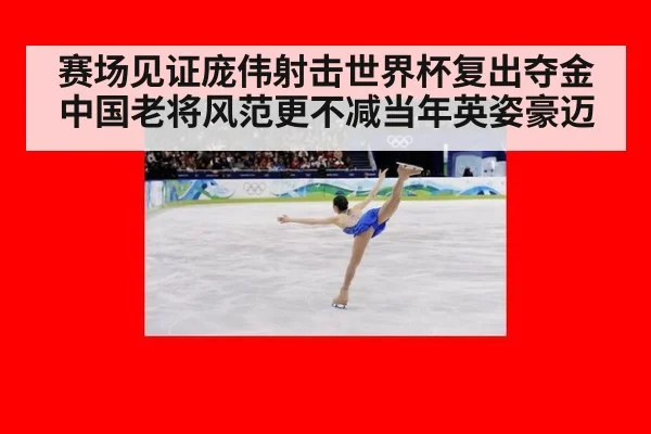 赛场见证庞伟射击世界杯复出夺金 中国老将风范更不减当年英姿豪迈